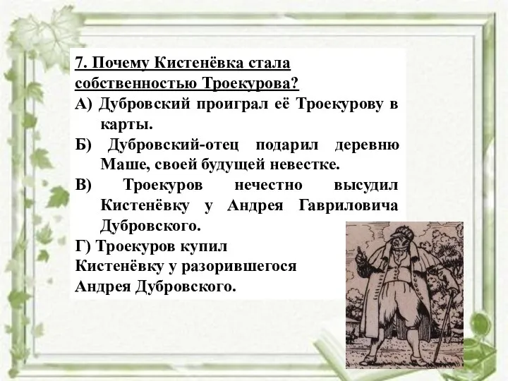 7. Почему Кистенёвка стала собственностью Троекурова? А) Дубровский проиграл её