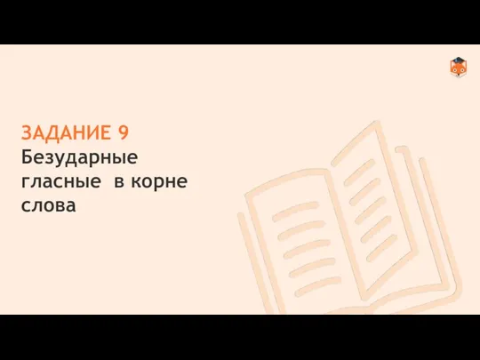 ЗАДАНИЕ 9 Безударные гласные в корне слова