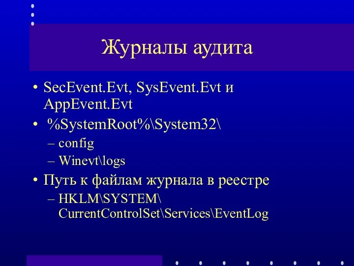 Журналы аудита SecEvent.Evt, SysEvent.Evt и AppEvent.Evt %SystemRoot%\System32\ config Winevt\logs Путь