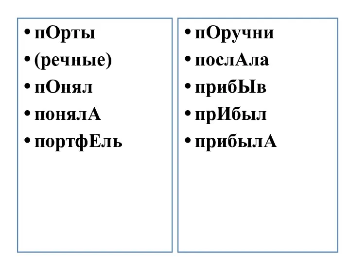 пОрты (речные) пОнял понялА портфЕль пОручни послАла прибЫв прИбыл прибылА