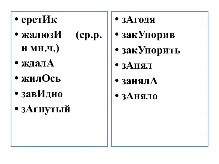 еретИк жалюзИ (ср.р.и мн.ч.) ждалА жилОсь завИдно зАгнутый зАгодя закУпорив закУпорить зАнял занялА зАняло