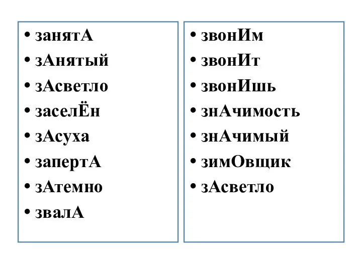 занятА зАнятый зАсветло заселЁн зАсуха запертА зАтемно звалА звонИм звонИт звонИшь знАчимость знАчимый зимОвщик зАсветло