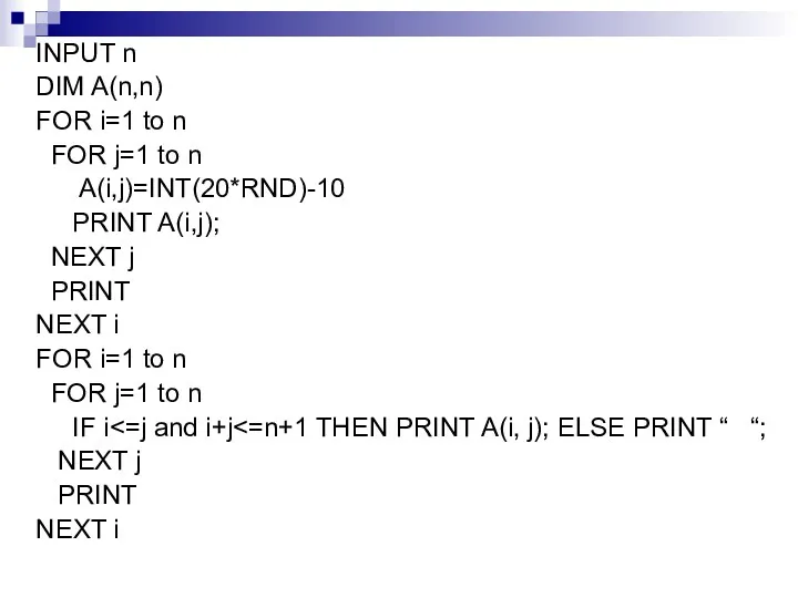 INPUT n DIM A(n,n) FOR i=1 to n FOR j=1 to n A(i,j)=INT(20*RND)-10