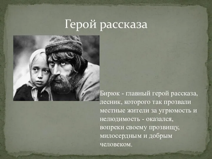 Герой рассказа Бирюк - главный герой рассказа, лесник, которого так прозвали местные жители