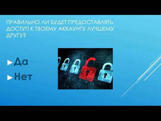 ПРАВИЛЬНО ЛИ БУДЕТ ПРЕДОСТАВЛЯТЬ ДОСТУП К ТВОЕМУ АККАУНТУ ЛУЧШЕМУ ДРУГУ? Да Нет