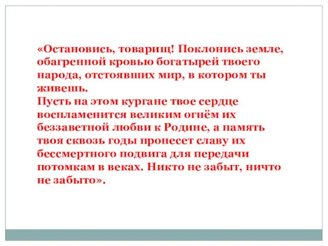 «Остановись, товарищ! Поклонись земле, обагренной кровью богатырей твоего народа, отстоявших