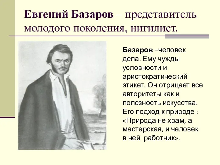 Евгений Базаров – представитель молодого поколения, нигилист. Базаров –человек дела.