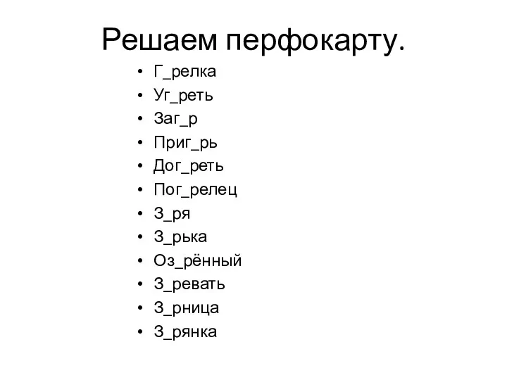 Решаем перфокарту. Г_релка Уг_реть Заг_р Приг_рь Дог_реть Пог_релец З_ря З_рька Оз_рённый З_ревать З_рница З_рянка