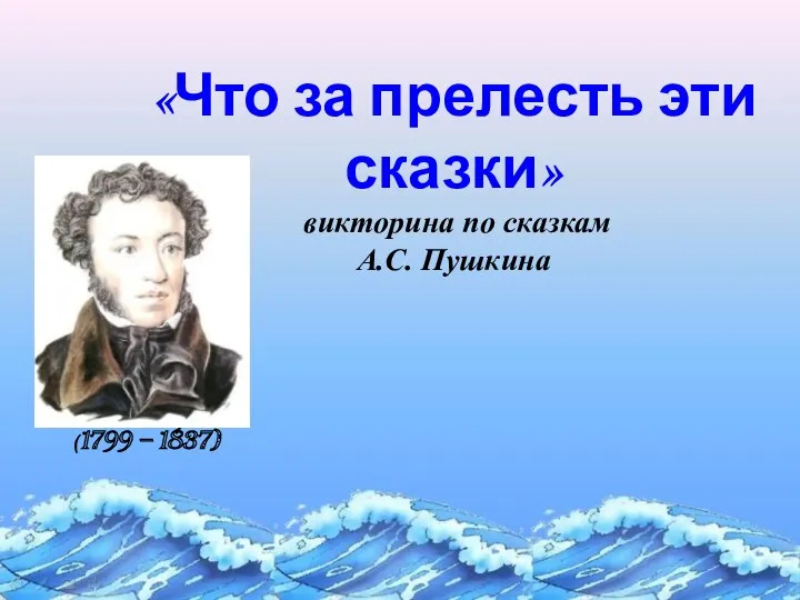 «Что за прелесть эти сказки» викторина по сказкам А.С. Пушкина (1799 – 1837)