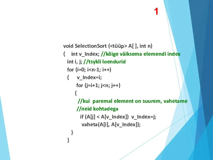 void SelectionSort ( A[ ], int n) { int v_Index; //kõige väiksema elemendi