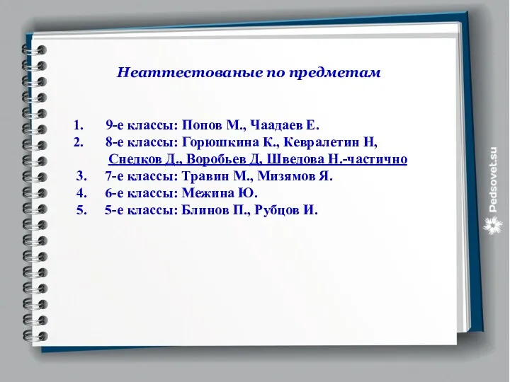 Неаттестованые по предметам 9-е классы: Попов М., Чаадаев Е. 8-е