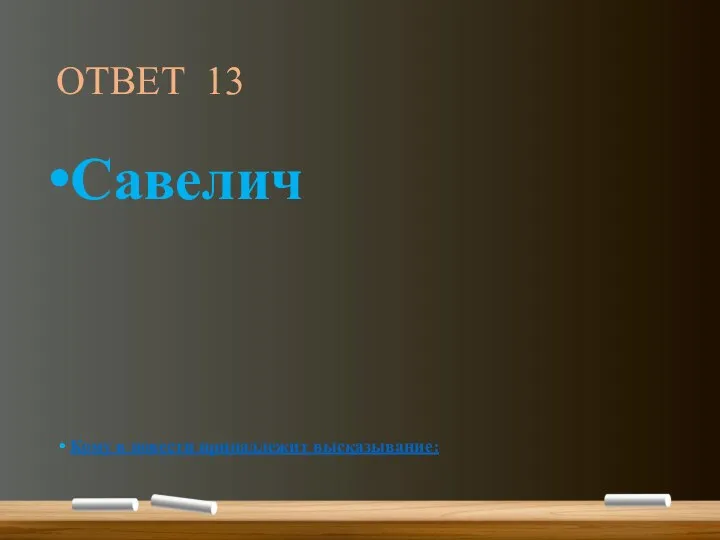 ОТВЕТ 13 Савелич Кому в повести принадлежит высказывание: