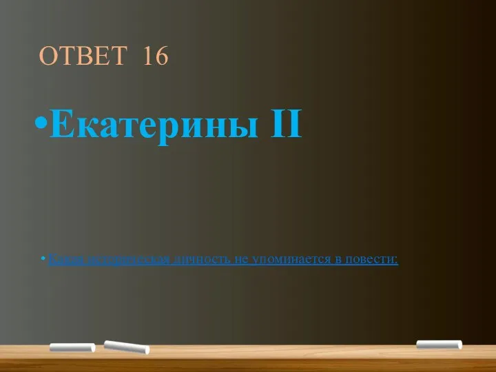 ОТВЕТ 16 Екатерины II Какая историческая личность не упоминается в повести: