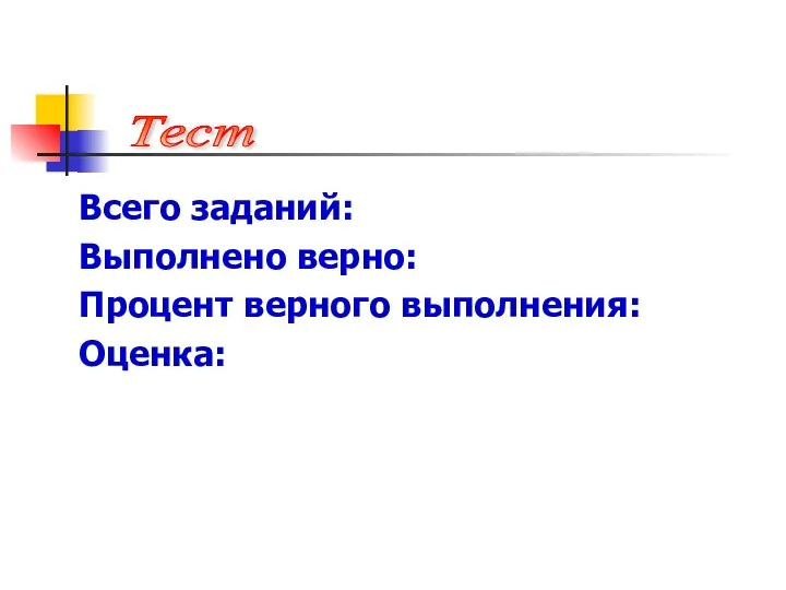 Всего заданий: Выполнено верно: Процент верного выполнения: Оценка: Тест