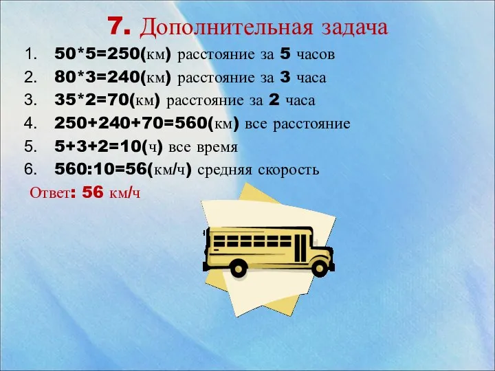 7. Дополнительная задача 50*5=250(км) расстояние за 5 часов 80*3=240(км) расстояние за 3 часа