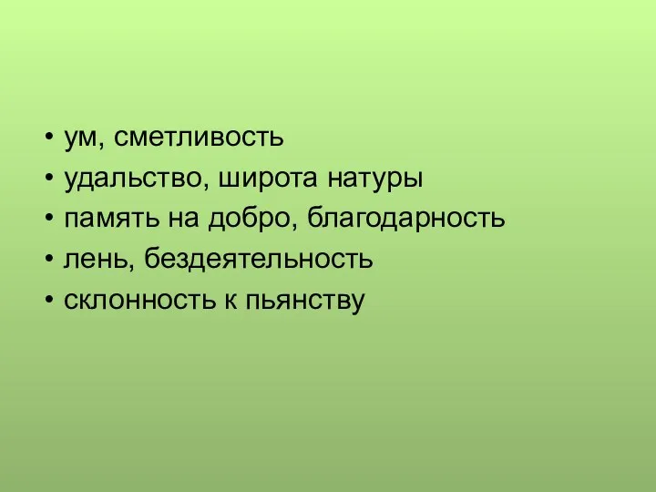 ум, сметливость удальство, широта натуры память на добро, благодарность лень, бездеятельность склонность к пьянству