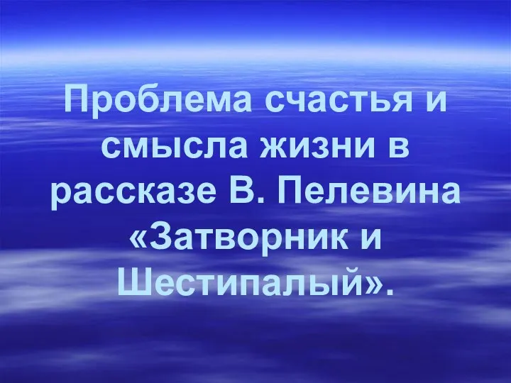 Проблема счастья и смысла жизни в рассказе В. Пелевина «Затворник и Шестипалый».