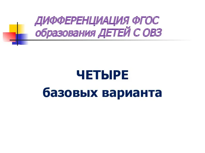 ДИФФЕРЕНЦИАЦИЯ ФГОС образования ДЕТЕЙ С ОВЗ ЧЕТЫРЕ базовых варианта