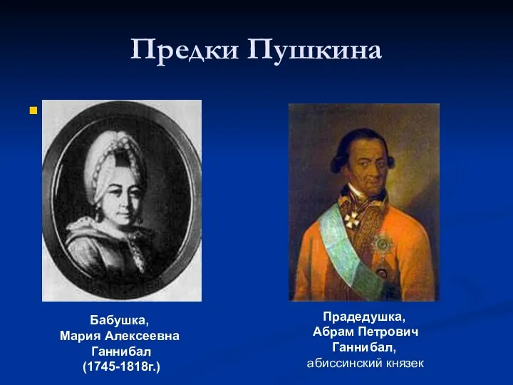 Предки Пушкина Бабушка, Мария Алексеевна Ганнибал (1745-1818г.) Прадедушка, Абрам Петрович Ганнибал, абиссинский князек