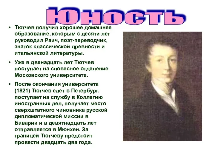 Юность Тютчев получил хорошее домашнее образование, которым с десяти лет руководил Раич, поэт-переводчик,