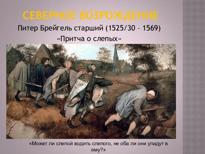 СЕВЕРНОЕ ВОЗРОЖДЕНИЕ Питер Брейгель старший (1525/30 – 1569) «Притча о