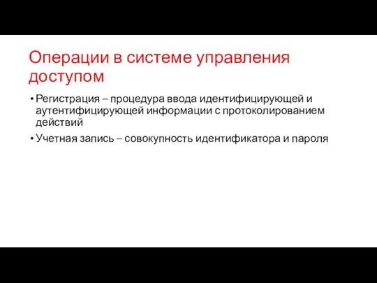 Операции в системе управления доступом Регистрация – процедура ввода идентифицирующей