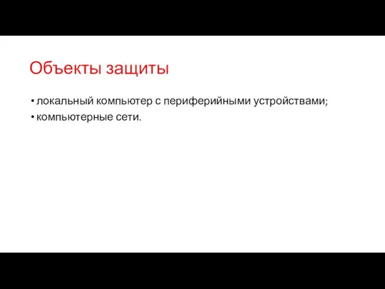 Объекты защиты локальный компьютер с периферийными устройствами; компьютерные сети.