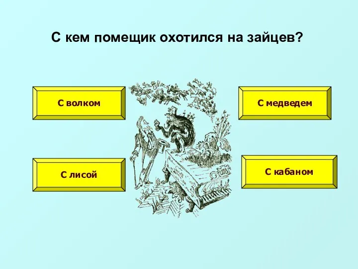 С кем помещик охотился на зайцев? С волком С медведем С лисой С кабаном