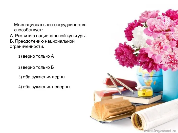 1) верно только А Межнациональное сотрудничество способствует: А. Развитию национальной