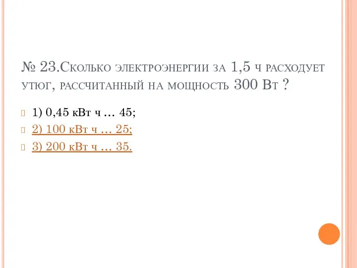 № 23.Сколько электроэнергии за 1,5 ч расходует утюг, рассчитанный на