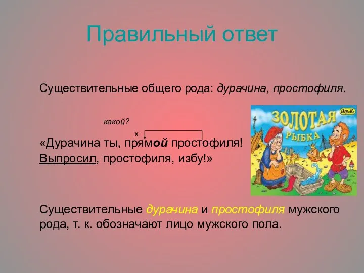 Правильный ответ Существительные общего рода: дурачина, простофиля. какой? х «Дурачина