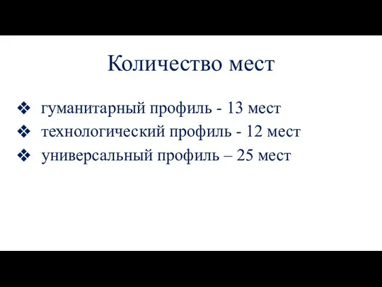 Количество мест гуманитарный профиль - 13 мест технологический профиль - 12 мест универсальный