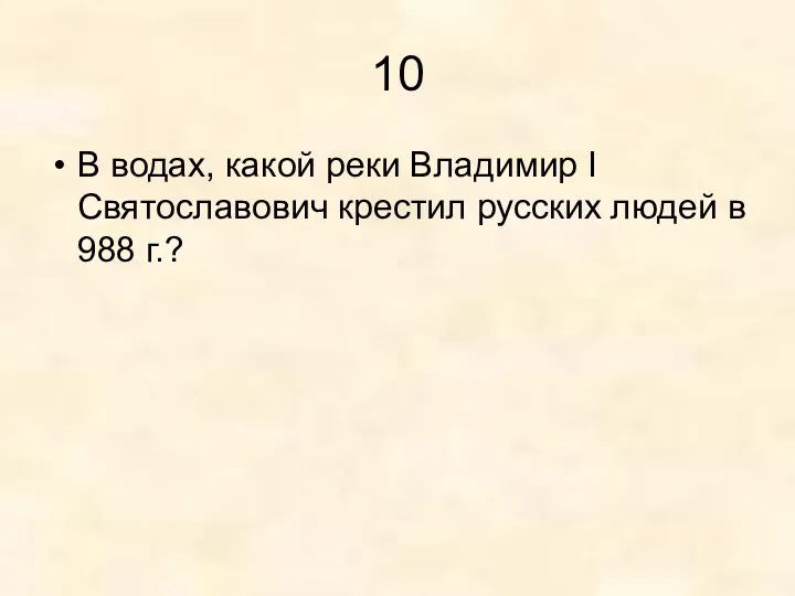 10 В водах, какой реки Владимир I Святославович крестил русских людей в 988 г.?