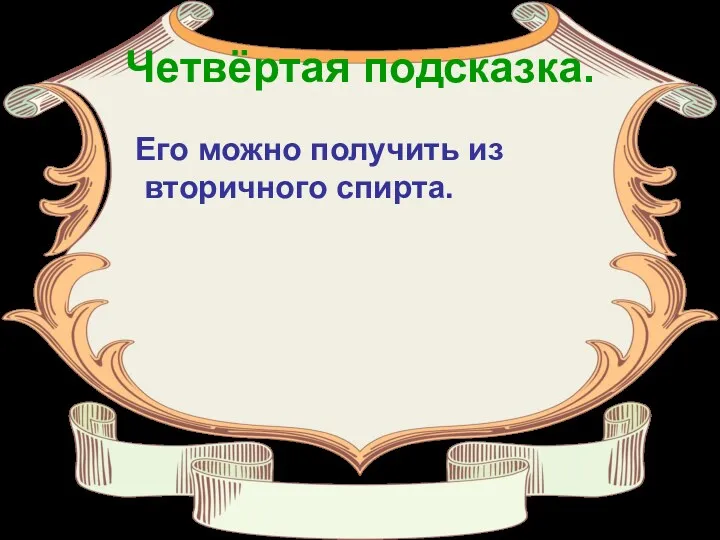 Четвёртая подсказка. Его можно получить из вторичного спирта.