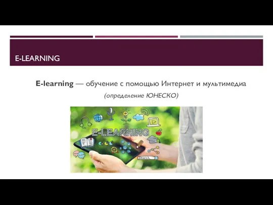 E-LEARNING E-learning — обучение с помощью Интернет и мультимедиа (определение ЮНЕСКО)