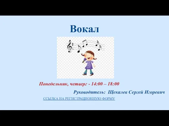 Вокал Понедельник, четверг - 14:00 – 18:00 Руководитель: Щекалев Сергей Игоревич ССЫЛКА НА РЕГИСТРАЦИОННУЮ ФОРМУ