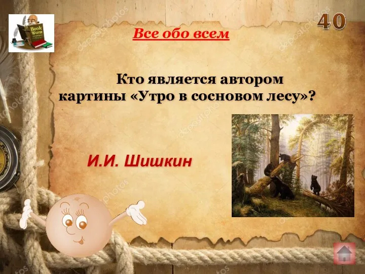 Все обо всем И.И. Шишкин Кто является автором картины «Утро в сосновом лесу»?