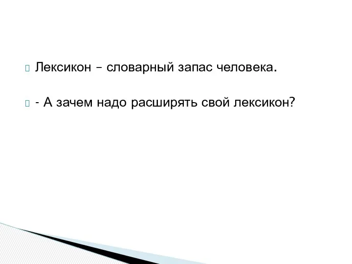 Лексикон – словарный запас человека. - А зачем надо расширять свой лексикон?