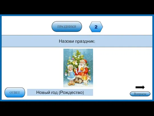 ПРАЗДНИКИ 2 Назови праздник: ОТВЕТ Новый год (Рождество) Вопросы