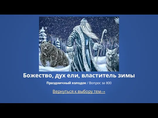 Вернуться к выбору тем→ Божество, дух ели, властитель зимы Праздничный холодок / Вопрос за 800