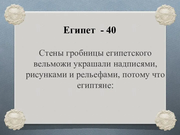 Египет - 40 Стены гробницы египетского вельможи украшали надписями, рисунками и рельефами, потому что египтяне: