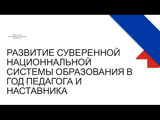 МИНИСТЕРСТВО ПРОСВЕЩЕНИЯ РОССИЙСКОЙ ФЕДЕРАЦИИ РАЗВИТИЕ СУВЕРЕННОЙ НАЦИОННАЛЬНОЙ СИСТЕМЫ ОБРАЗОВАНИЯ В ГОД ПЕДАГОГА И НАСТАВНИКА