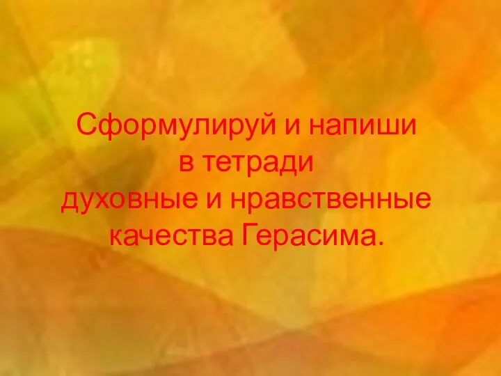 Сформулируй и напиши в тетради духовные и нравственные качества Герасима.