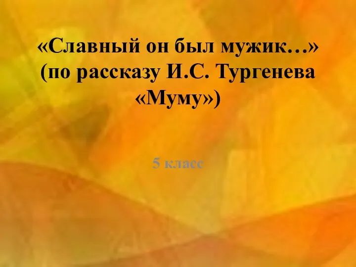 «Славный он был мужик…» (по рассказу И.С. Тургенева «Муму») 5 класс