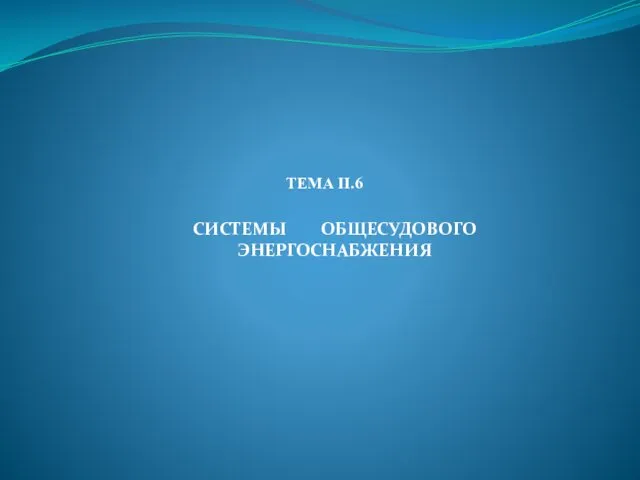 ТЕМА II.6 СИСТЕМЫ ОБЩЕСУДОВОГО ЭНЕРГОСНАБЖЕНИЯ