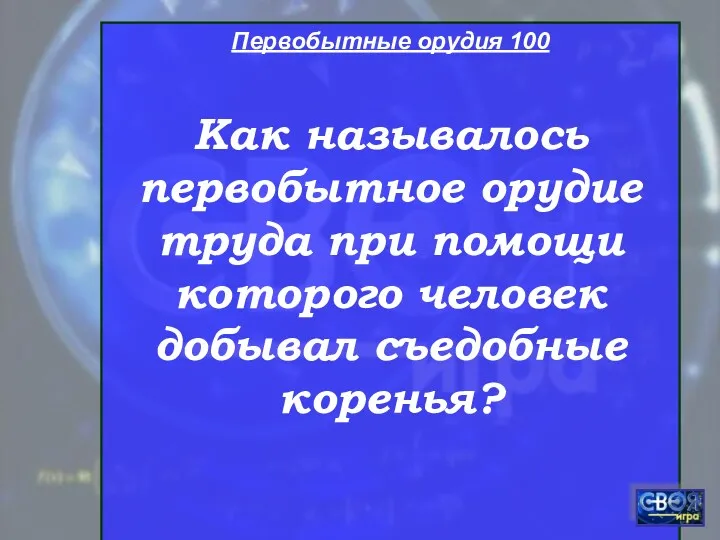 Первобытные орудия 100 Как называлось первобытное орудие труда при помощи которого человек добывал съедобные коренья?