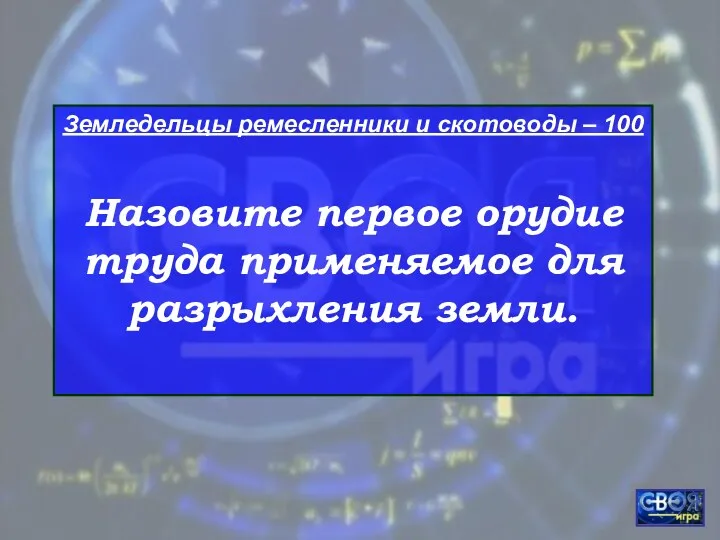 Земледельцы ремесленники и скотоводы – 100 Назовите первое орудие труда применяемое для разрыхления земли.