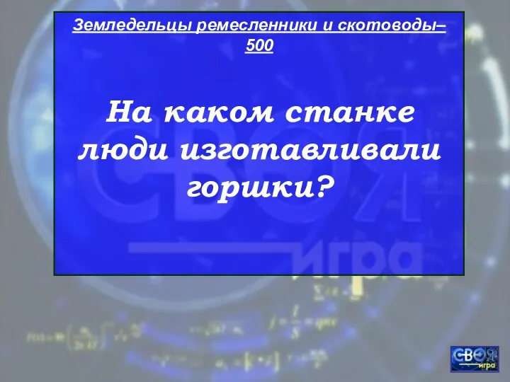 Земледельцы ремесленники и скотоводы– 500 На каком станке люди изготавливали горшки?