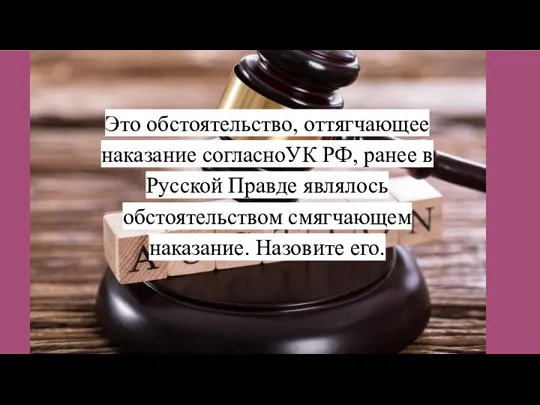 Это обстоятельство, оттягчающее наказание согласноУК РФ, ранее в Русской Правде являлось обстоятельством смягчающем наказание. Назовите его.