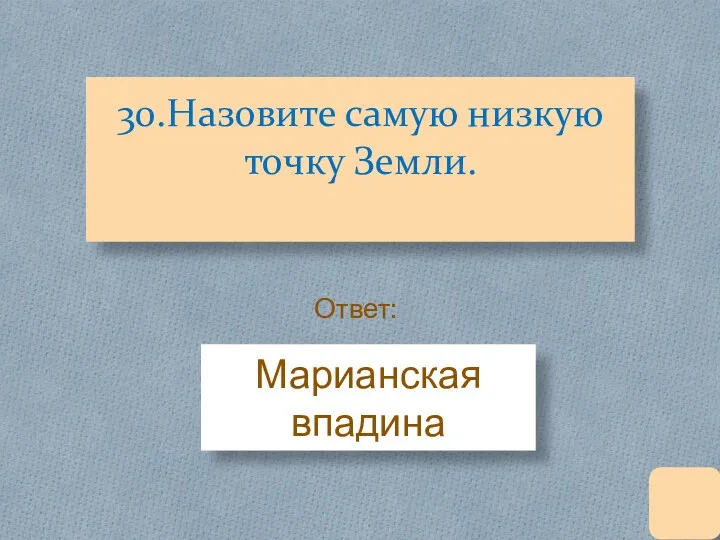 30.Назовите самую низкую точку Земли. Марианская впадина Ответ: